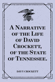 Title: A Narrative of the Life of David Crockett, of the State of Tennessee., Author: Davy Crockett