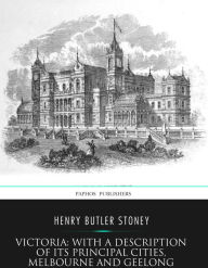 Title: Victoria: with a Description of Its Principal Cities, Melbourne and Geelong, Author: Henry Butler Stoney