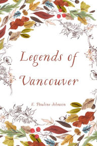 Title: Legends of Vancouver, Author: E. Pauline Johnson