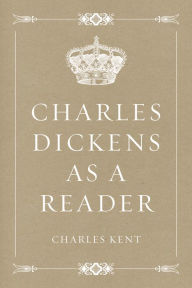 Title: Charles Dickens as a Reader, Author: Charles Kent