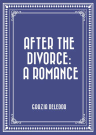 Title: After the Divorce: A Romance, Author: Grazia Deledda