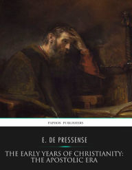 Title: The Early Years of Christianity: The Apostolic Era, Author: E. De Pressense