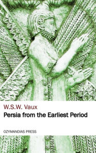 Title: Persia from the Earliest Period, Author: W. S. W. Vaux