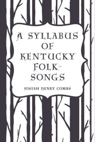 Title: A Syllabus of Kentucky Folk-Songs, Author: Josiah Henry Combs