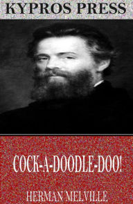 Title: Cock-A-Doodle-Doo!, Author: Herman Melville