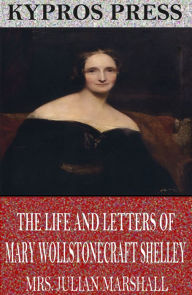 Title: The Life and Letters of Mary Wollstonecraft Shelley, Author: Mrs. Julian Marshall