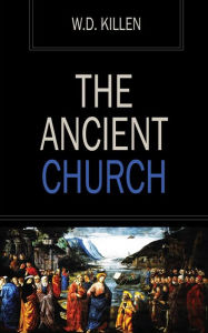 Title: The Ancient Church, Author: W.D. Killen