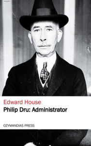 Title: Philip Dru: Administrator, Author: Edward House