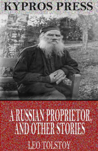 Title: A Russian Proprietor, and Other Stories, Author: Leo Tolstoy