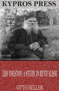 Title: Leo Tolstoy: A Study in Revivalism, Author: Otto Heller