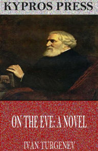 Title: On the Eve: A Novel, Author: Ivan Turgenev