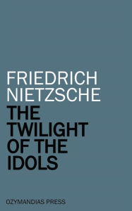 Title: The Twilight of the Idols, Author: Friedrich Nietzsche