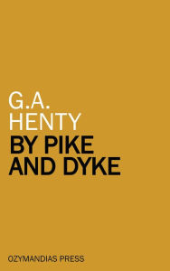 Title: By Pike and Dyke, Author: G. A. Henty