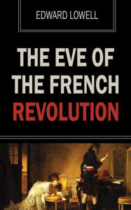 Title: The Eve of the French Revolution, Author: Edward Lowell