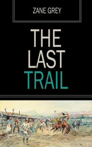 Title: The Last Trail, Author: Zane Grey