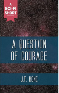 Title: A Question of Courage, Author: J.F. Bone