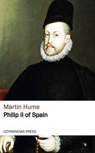 Title: Philip II of Spain, Author: Martin Hume