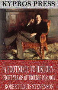 Title: A Footnote to History: Eight Years of Trouble in Samoa, Author: Robert Louis Stevenson