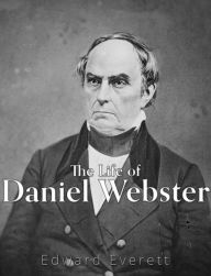 Title: The Life of Daniel Webster, Author: Edward Everett