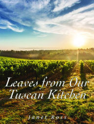 Title: Leaves from Our Tuscan Kitchen: Or How to Cook Vegetables, Author: Janet Ross
