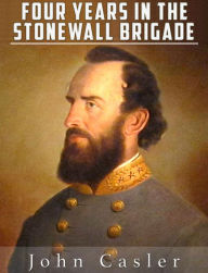 Title: Four Years in the Stonewall Brigade (Illustrated), Author: John Casler