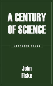 Title: A Century of Science, Author: John Fiske