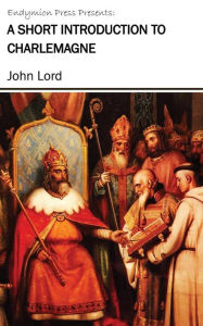 Title: A Short Introduction to Charlemagne, Author: John Lord