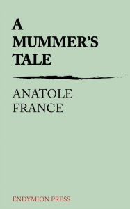 Title: A Mummer's Tale, Author: Anatole France