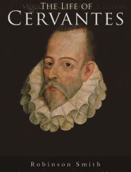 Title: The Life of Cervantes, Author: Robinson Smith