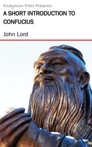 Title: A Short Introduction to Confucius, Author: John Lord