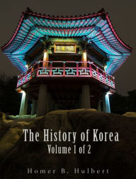 Title: The History of Korea (Vol. 1 of 2), Author: Homer B. Hulbert