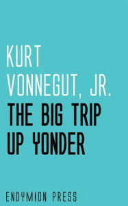 Title: The Big Trip Up Yonder, Author: Kurt Vonnegut