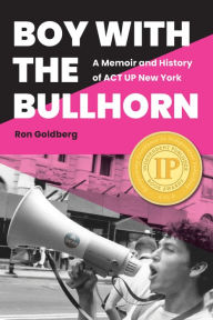 Books in pdf format download free Boy with the Bullhorn: A Memoir and History of ACT UP New York (English literature) by Ron Goldberg, Ron Goldberg FB2