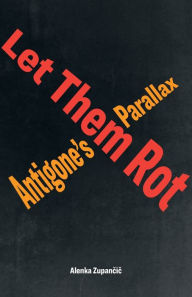 Online pdf books for free download Let Them Rot: Antigone's Parallax 9781531501044 iBook (English Edition) by Alenka Zupancic, Alenka Zupancic