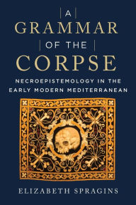 A Grammar of the Corpse: Necroepistemology in the Early Modern Mediterranean
