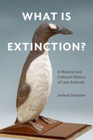 Title: What Is Extinction?: A Natural and Cultural History of Last Animals, Author: Joshua Schuster
