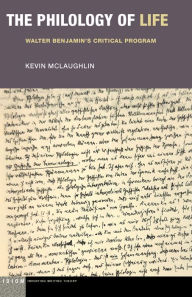 Title: The Philology of Life: Walter Benjamin's Critical Program, Author: Kevin McLaughlin