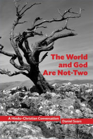 Title: The World and God Are Not-Two: A Hindu-Christian Conversation, Author: Daniel Soars