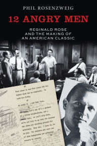 Title: 12 Angry Men: Reginald Rose and the Making of an American Classic, Author: Phil Rosenzweig