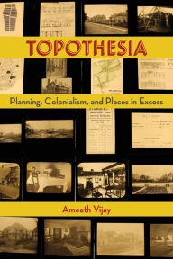 Title: Topothesia: Planning, Colonialism, and Places in Excess, Author: Ameeth Vijay
