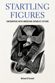 Title: Startling Figures: Encounters with American Catholic Fiction, Author: Michael O'Connell