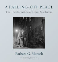 Title: A Falling-Off Place: The Transformation of Lower Manhattan, Author: Barbara G. Mensch