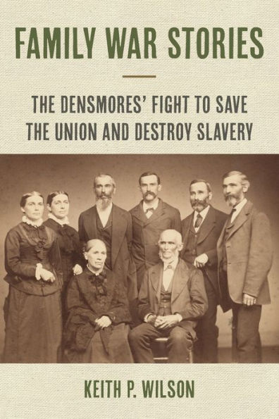 Family War Stories: the Densmores' Fight to Save Union and Destroy Slavery