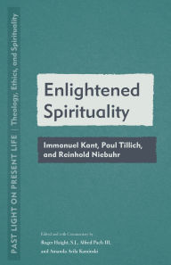 Title: Enlightened Spirituality: Immanuel Kant, Paul Tillich, and Reinhold Neibuhr, Author: Roger Haight S.J.