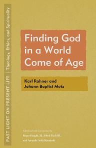 Title: Finding God in a World Come of Age: Karl Rahner and Johann Baptist Metz, Author: Roger Haight S.J.