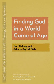 Title: Finding God in a World Come of Age: Karl Rahner and Johann Baptist Metz, Author: Roger Haight S.J.