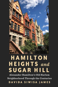 Ebook epub download deutsch Hamilton Heights and Sugar Hill: Alexander Hamilton's Old Harlem Neighborhood Through the Centuries 9781531506148 PDF by Davida Siwisa James