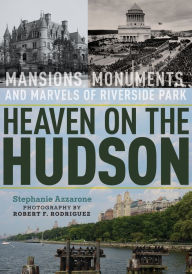 Title: Heaven on the Hudson: Mansions, Monuments, and Marvels of Riverside Park, Author: Stephanie Azzarone