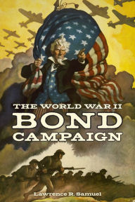 Title: The World War II Bond Campaign, Author: Lawrence R. Samuel