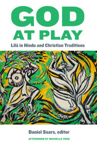 Title: God at Play: Lila in Hindu and Christian Traditions, Author: Daniel Soars